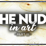The Nude in Western Art: The Body as Battleground and Medium (Part III)